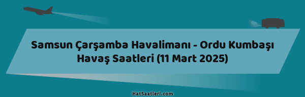 Samsun Çarşamba Havalimanı - Ordu Kumbaşı Havaş Saatleri (11 Mart 2025)